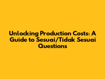Unlocking Production Costs: A Guide to 'Sesuai/Tidak Sesuai' Questions
