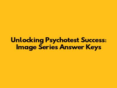 Unlocking Psychotest Success: Image Series Answer Keys