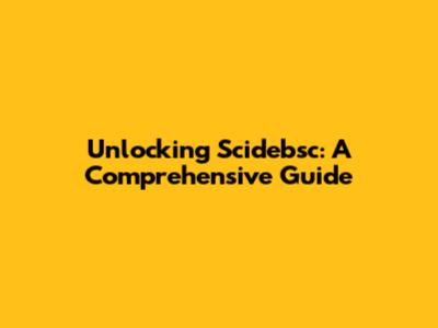 Unlocking Scidebsc: A Comprehensive Guide