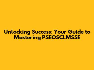 Unlocking Success: Your Guide to Mastering PSEOSCLMSSE
