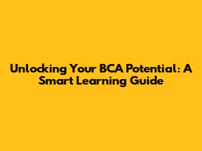 Unlocking Your BCA Potential: A Smart Learning Guide
