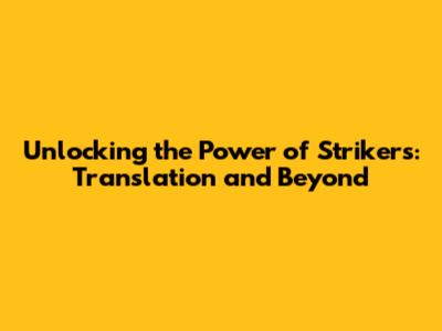 Unlocking the Power of Strikers: Translation and Beyond