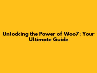 Unlocking the Power of Woo7: Your Ultimate Guide