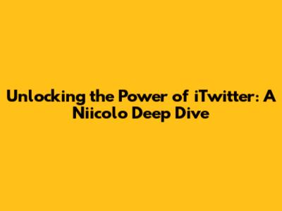 Unlocking the Power of iTwitter: A Niicolo Deep Dive