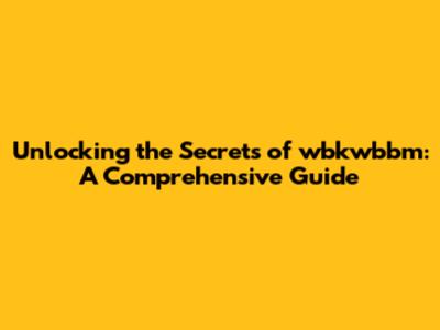 Unlocking the Secrets of wbkwbbm: A Comprehensive Guide