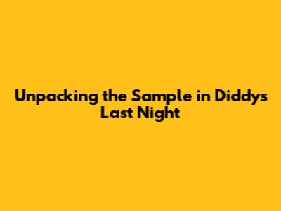 Unpacking the Sample in Diddy's "Last Night"