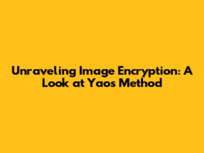Unraveling Image Encryption: A Look at Yao's Method