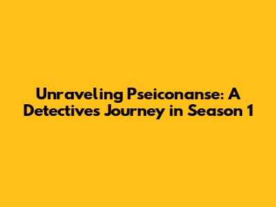 Unraveling Pseiconanse: A Detective's Journey in Season 1