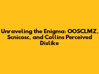 Unraveling the Enigma: OOSCLMZ, Scnicosc, and Collins' Perceived Dislike