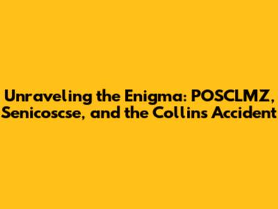 Unraveling the Enigma: POSCLMZ, Senicoscse, and the Collins Accident