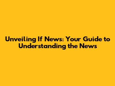 Unveiling 'If News': Your Guide to Understanding the News