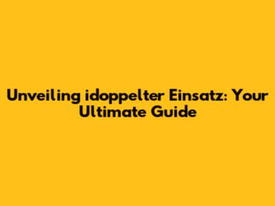 Unveiling 'idoppelter Einsatz': Your Ultimate Guide