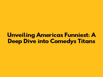 Unveiling America's Funniest: A Deep Dive into Comedy's Titans