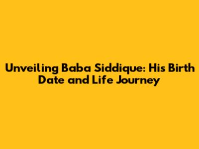 Unveiling Baba Siddique: His Birth Date and Life Journey