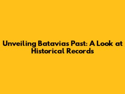 Unveiling Batavia's Past: A Look at Historical Records