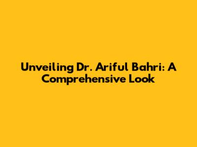 Unveiling Dr. Ariful Bahri: A Comprehensive Look