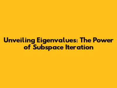 Unveiling Eigenvalues: The Power of Subspace Iteration