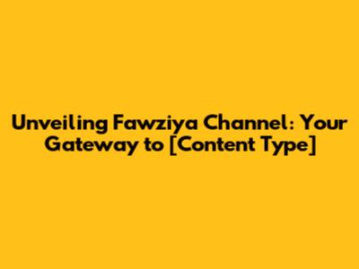 Unveiling Fawziya Channel: Your Gateway to [Content Type]