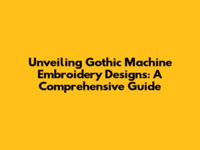 Unveiling Gothic Machine Embroidery Designs: A Comprehensive Guide