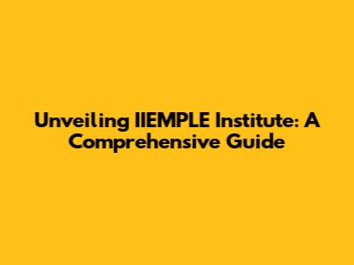 Unveiling IIEMPLE Institute: A Comprehensive Guide