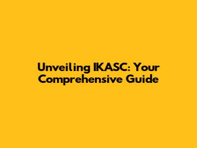 Unveiling IKASC: Your Comprehensive Guide