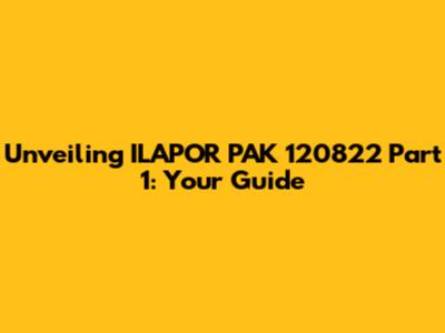 Unveiling ILAPOR PAK 120822 Part 1: Your Guide