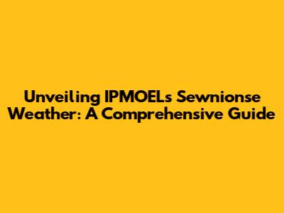Unveiling IPMOEL's Sewnionse Weather: A Comprehensive Guide
