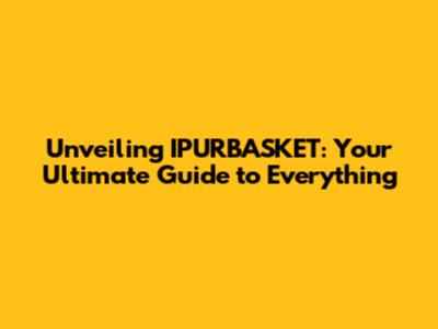 Unveiling IPURBASKET: Your Ultimate Guide to Everything
