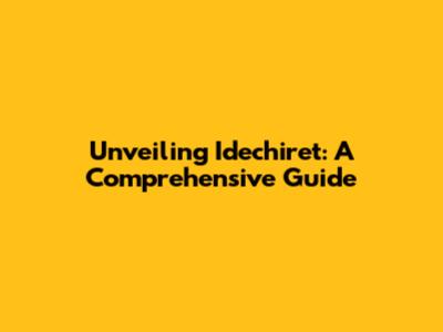 Unveiling Idechiret: A Comprehensive Guide