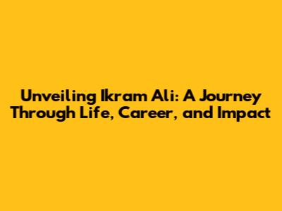 Unveiling Ikram Ali: A Journey Through Life, Career, and Impact