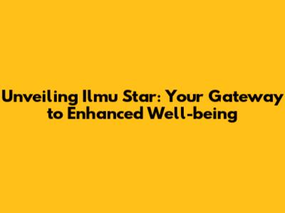 Unveiling Ilmu Star: Your Gateway to Enhanced Well-being