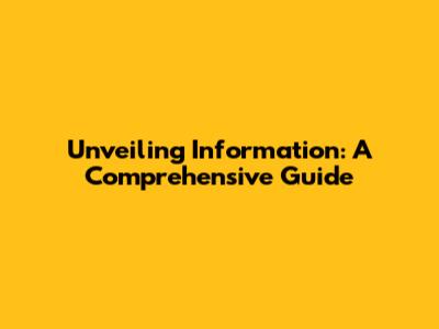 Unveiling Information: A Comprehensive Guide