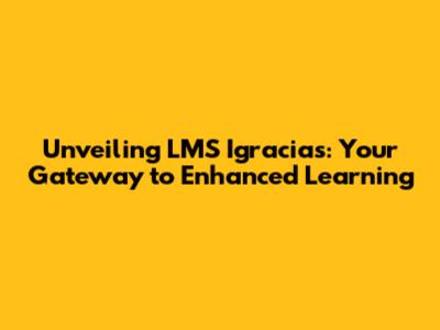 Unveiling LMS Igracias: Your Gateway to Enhanced Learning
