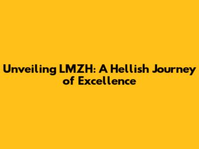 Unveiling LMZH: A Hellish Journey of Excellence