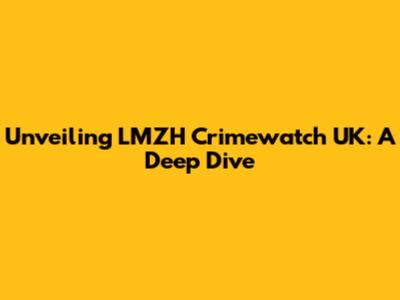 Unveiling LMZH Crimewatch UK: A Deep Dive
