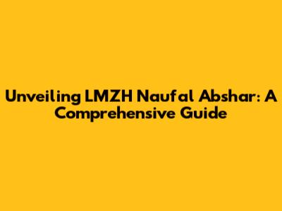 Unveiling LMZH Naufal Abshar: A Comprehensive Guide