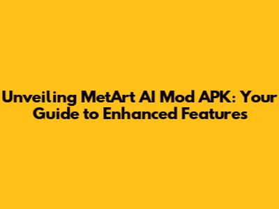 Unveiling MetArt AI Mod APK: Your Guide to Enhanced Features