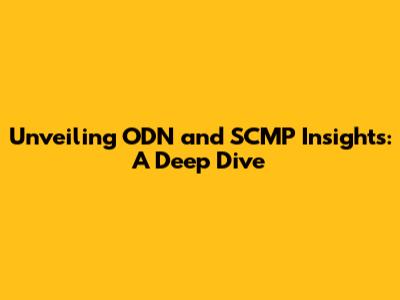 Unveiling ODN and SCMP Insights: A Deep Dive