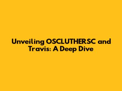 Unveiling OSCLUTHERSC and Travis: A Deep Dive
