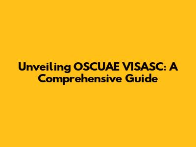 Unveiling OSCUAE VISASC: A Comprehensive Guide