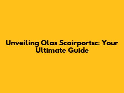 Unveiling Olas Scairportsc: Your Ultimate Guide