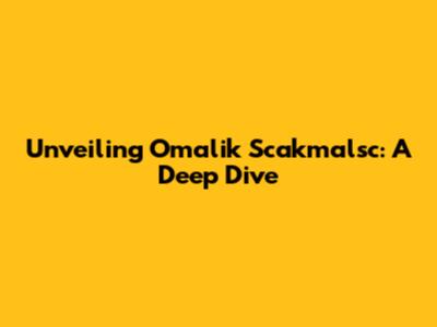 Unveiling Omalik Scakmalsc: A Deep Dive
