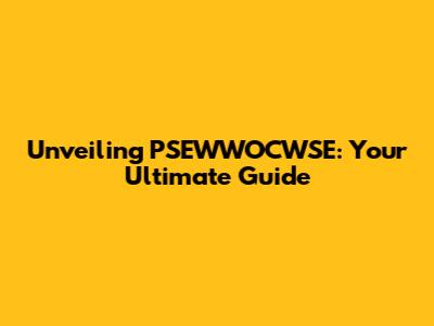 Unveiling PSEWWOCWSE: Your Ultimate Guide