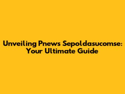 Unveiling Pnews Sepoldasucomse: Your Ultimate Guide