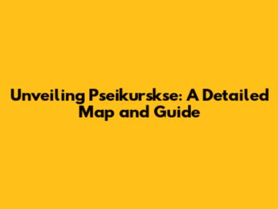 Unveiling Pseikurskse: A Detailed Map and Guide