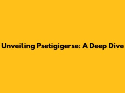 Unveiling Psetigigerse: A Deep Dive