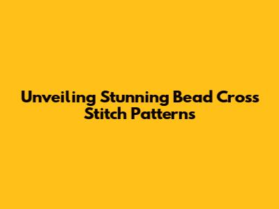 Unveiling Stunning Bead Cross Stitch Patterns