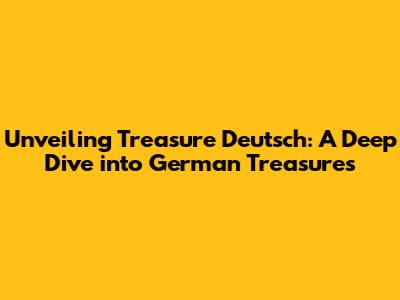 Unveiling Treasure Deutsch: A Deep Dive into German Treasures