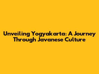 Unveiling Yogyakarta: A Journey Through Javanese Culture