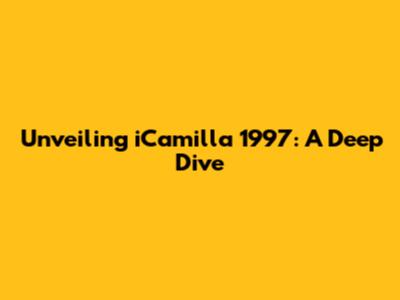 Unveiling iCamilla 1997: A Deep Dive